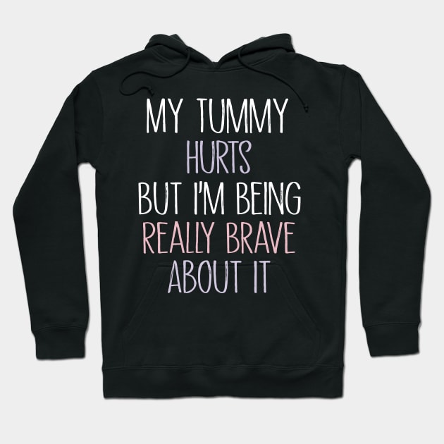 My Tummy Hurts But I 'm Being Really Brave About It Hoodie by MetalHoneyDesigns
